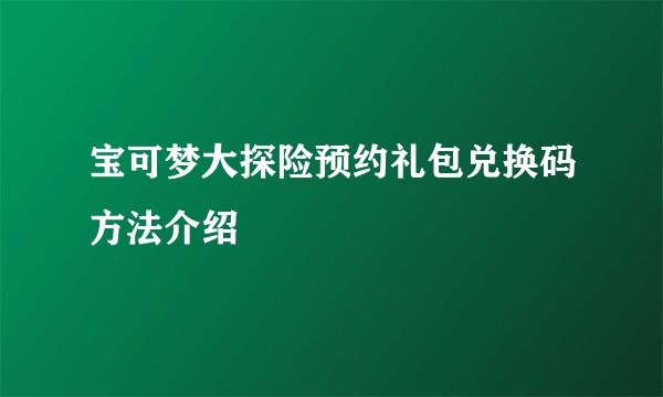 宝可梦大探险预约礼包兑换码方法介绍