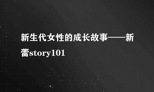 新生代女性的成长故事——新蕾story101