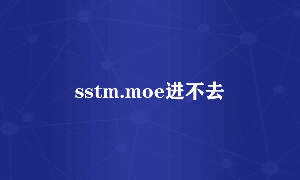 sstm.moe进不去
