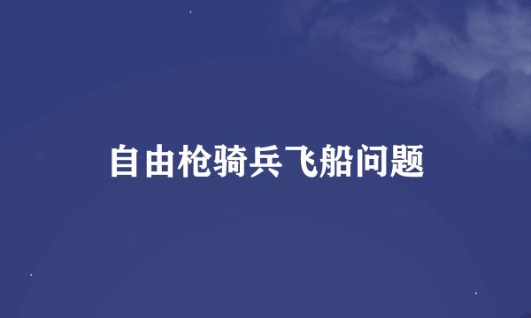 自由枪骑兵飞船问题