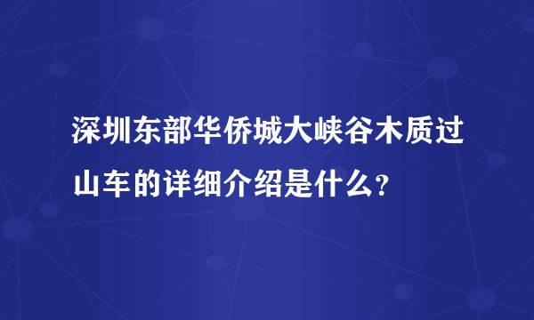 深圳东部华侨城大峡谷木质过山车的详细介绍是什么？