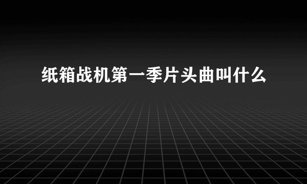 纸箱战机第一季片头曲叫什么