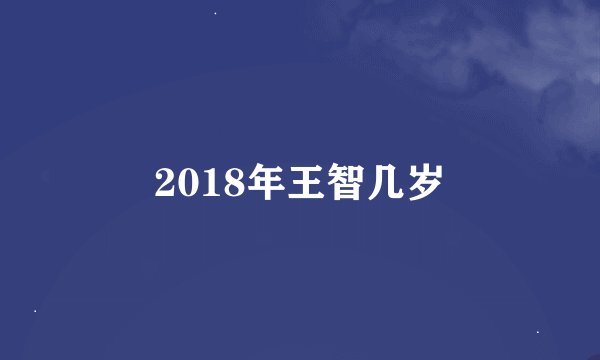 2018年王智几岁