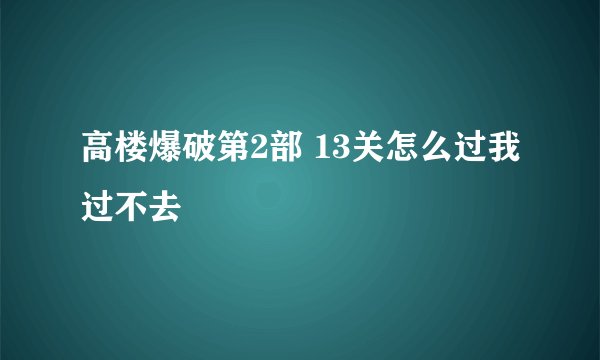 高楼爆破第2部 13关怎么过我过不去