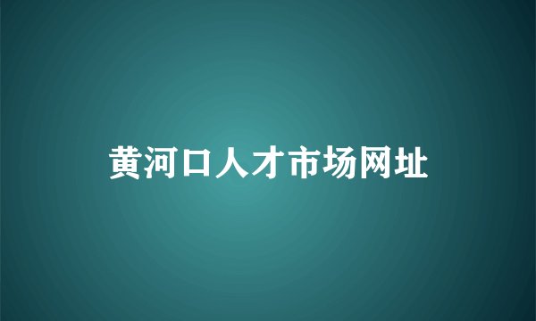 黄河口人才市场网址