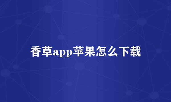 香草app苹果怎么下载