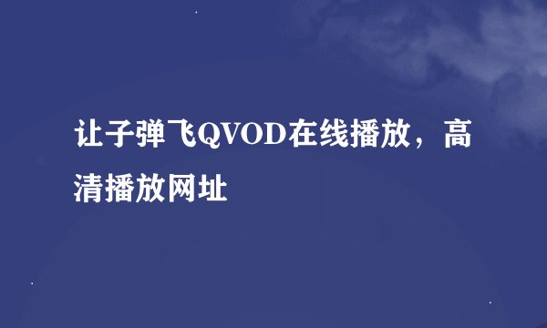 让子弹飞QVOD在线播放，高清播放网址