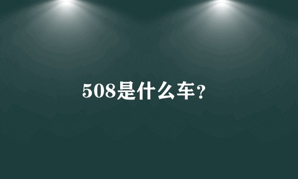 508是什么车？
