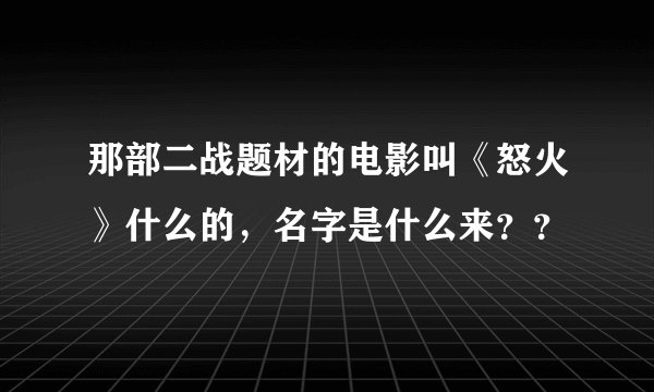 那部二战题材的电影叫《怒火》什么的,名字是什么来??