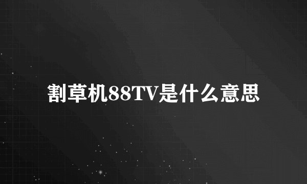 割草机88TV是什么意思
