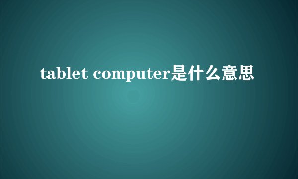 tablet computer是什么意思