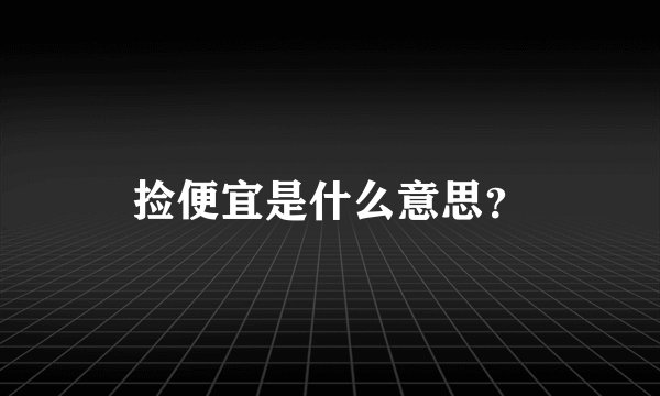 捡便宜是什么意思？