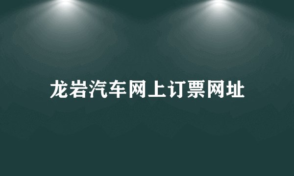 龙岩汽车网上订票网址