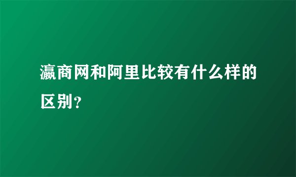 瀛商网和阿里比较有什么样的区别？