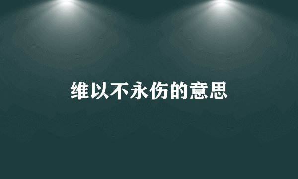 维以不永伤的意思
