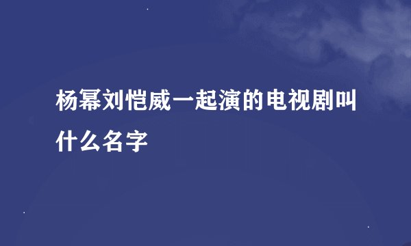 杨幂刘恺威一起演的电视剧叫什么名字