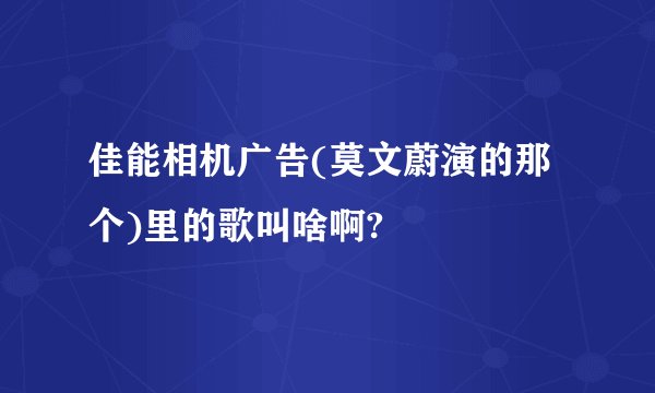佳能相机广告(莫文蔚演的那个)里的歌叫啥啊?