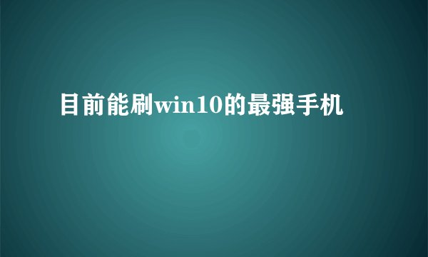 目前能刷win10的最强手机