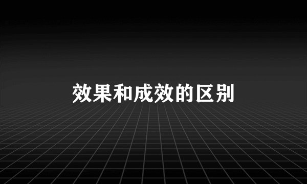 效果和成效的区别