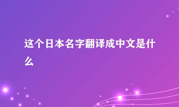这个日本名字翻译成中文是什么