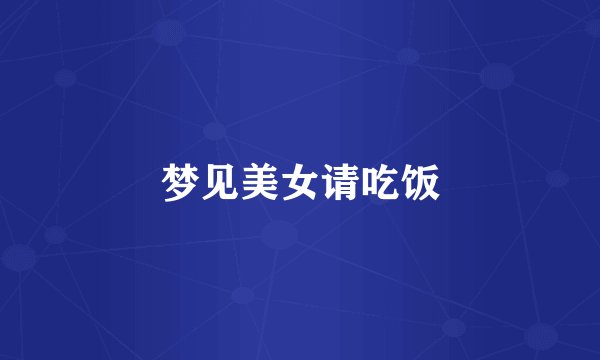 梦见美女请吃饭
