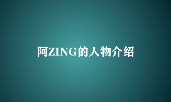 阿ZING的人物介绍