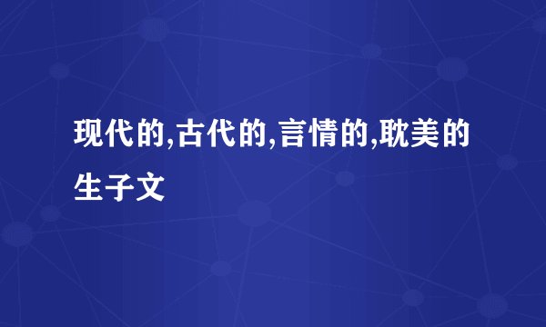 现代的,古代的,言情的,耽美的生子文