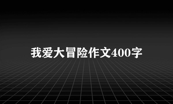 我爱大冒险作文400字