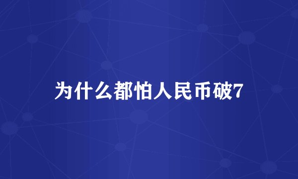 为什么都怕人民币破7