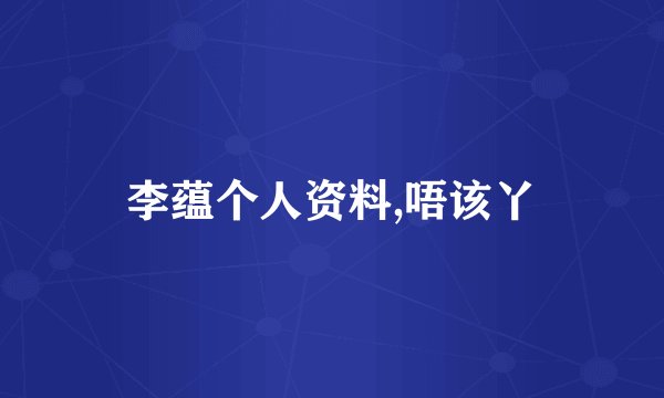 李蕴个人资料,唔该丫