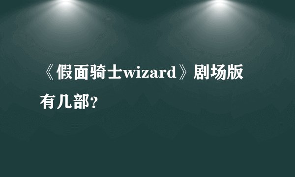 《假面骑士wizard》剧场版有几部？