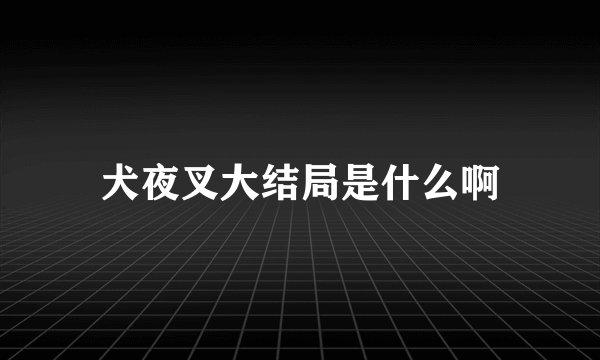 犬夜叉大结局是什么啊