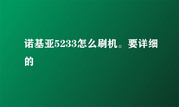 诺基亚5233怎么刷机。要详细的