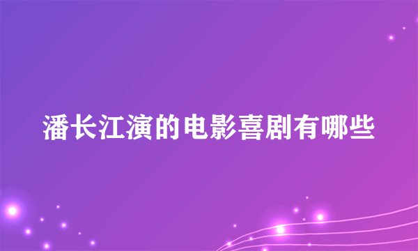 潘长江演的电影喜剧有哪些