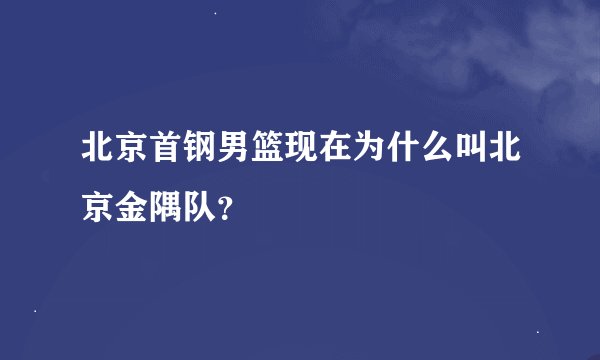 北京首钢男篮现在为什么叫北京金隅队？