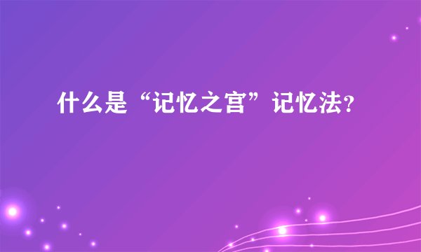什么是“记忆之宫”记忆法？