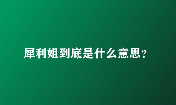 犀利姐到底是什么意思？