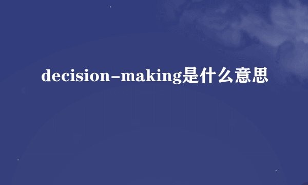 decision-making是什么意思