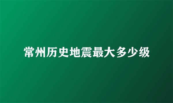 常州历史地震最大多少级