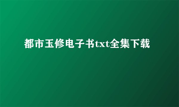 都市玉修电子书txt全集下载