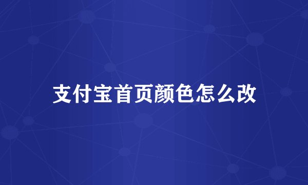 支付宝首页颜色怎么改