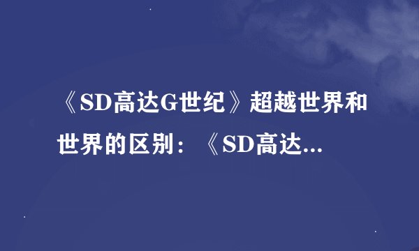 《SD高达G世纪》超越世界和世界的区别：《SD高达G世纪》：穿越至无限次元！