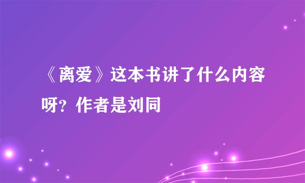《离爱》这本书讲了什么内容呀？作者是刘同
