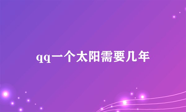 qq一个太阳需要几年