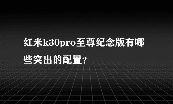 红米k30pro至尊纪念版有哪些突出的配置？
