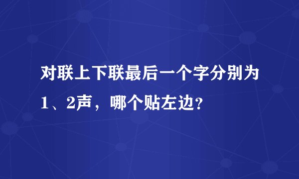 对联上下联最后一个字分别为1、2声，哪个贴左边？