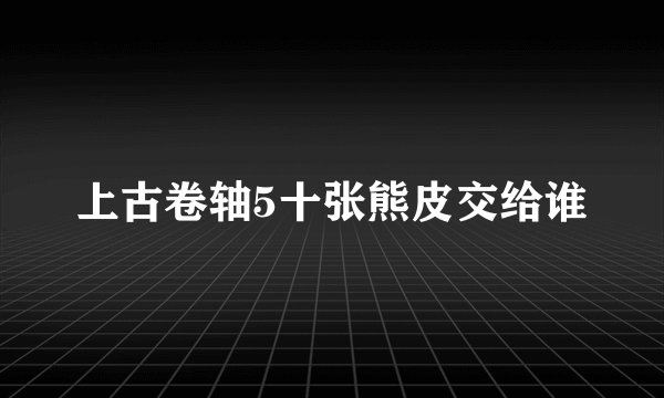 上古卷轴5十张熊皮交给谁