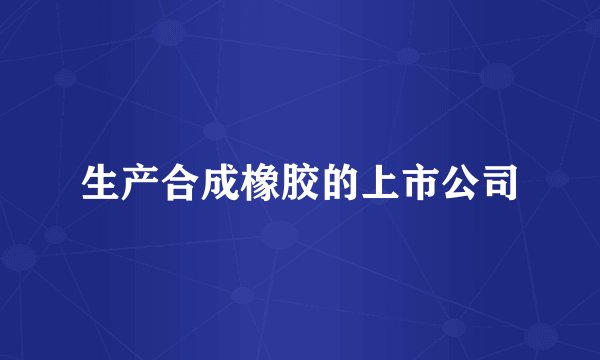 生产合成橡胶的上市公司