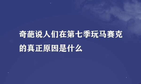 奇葩说人们在第七季玩马赛克的真正原因是什么