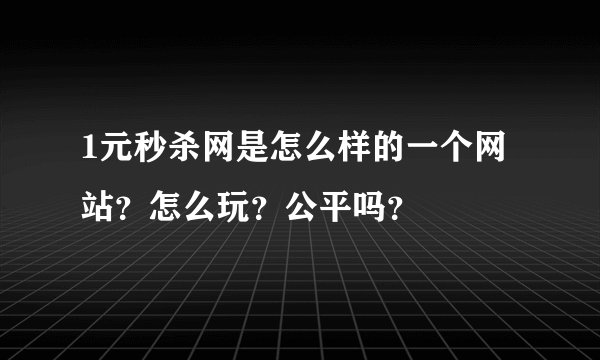 1元秒杀网是怎么样的一个网站？怎么玩？公平吗？